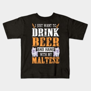 I Just Want To Drink Beer And Hang With My Maltese Dog Kids T-Shirt